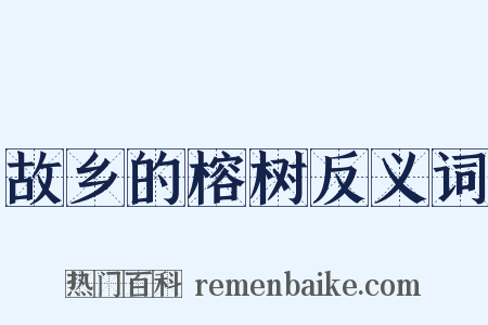 故乡的榕树反义词是什么意思的图片